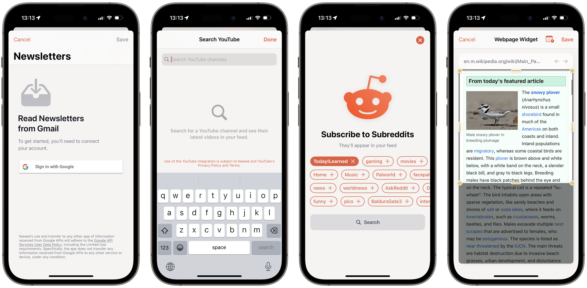 feeeed allows you to connect your Gmail account to read newsletters in the app. It lets you subscribe to YouTube channels, Subreddits, and even manually select an area on a website.